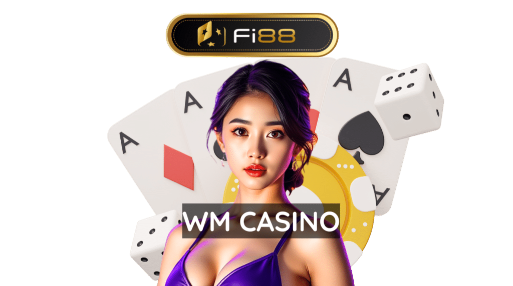 WM Casino - Vương Quốc Live Casino Đỉnh Cao Tại Fi88